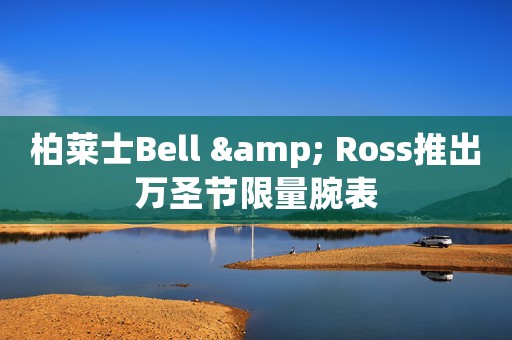 柏萊士Bell & Ross推出萬圣節(jié)限量腕表