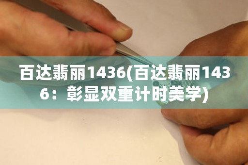 百達翡麗1436(百達翡麗1436：彰顯雙重計時美學)