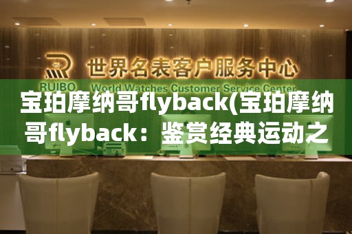 寶珀摩納哥flyback(寶珀摩納哥flyback：鑒賞經(jīng)典運動之美)