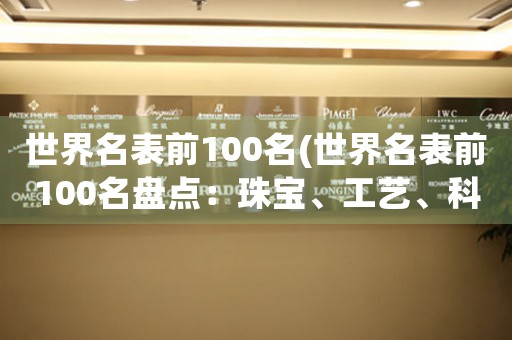 世界名表前100名(世界名表前100名盤點：珠寶、工藝、科技締造奇跡)