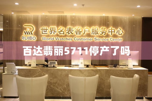 百達(dá)翡麗5711停產(chǎn)了嗎