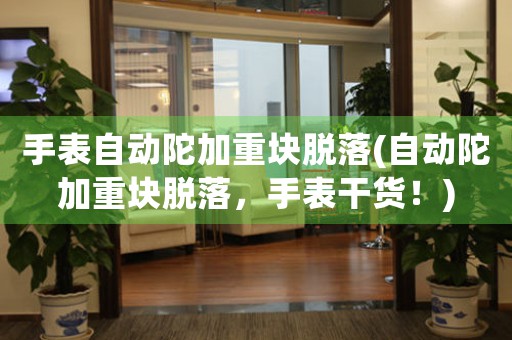 手表自動陀加重塊脫落(自動陀加重塊脫落，手表干貨！)
