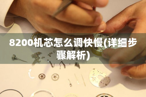 8200機(jī)芯怎么調(diào)快慢(詳細(xì)步驟解析)