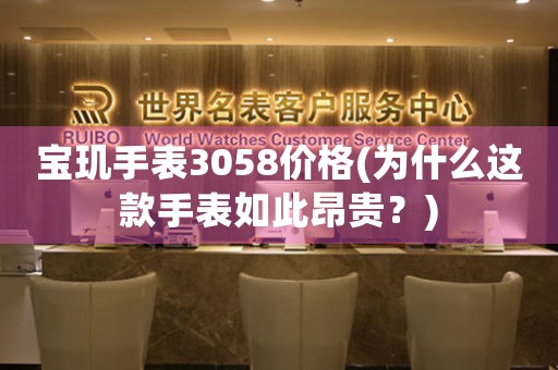寶璣手表3058價格(為什么這款手表如此昂貴？)