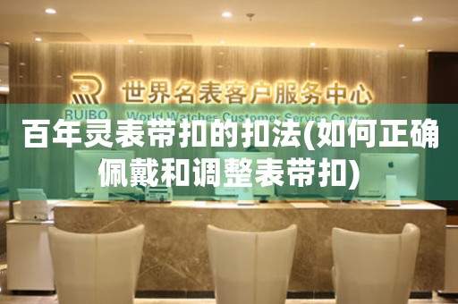 百年靈表帶扣的扣法(如何正確佩戴和調(diào)整表帶扣)