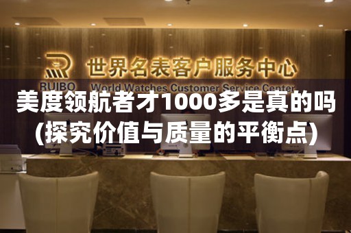 美度領(lǐng)航者才1000多是真的嗎(探究價值與質(zhì)量的平衡點)