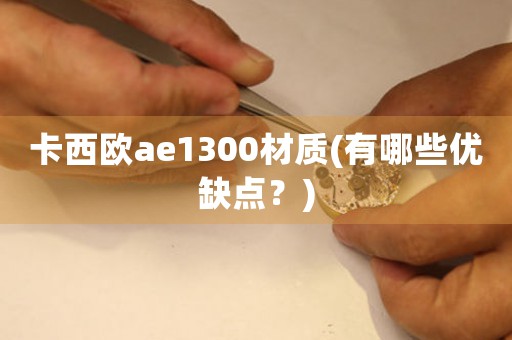卡西歐ae1300材質(zhì)(有哪些優(yōu)缺點(diǎn)？)
