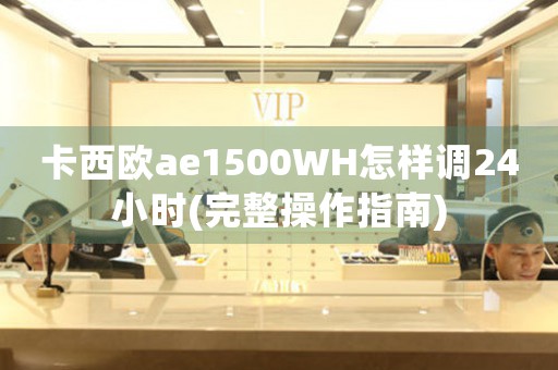 卡西歐ae1500WH怎樣調(diào)24小時(shí)(完整操作指南)