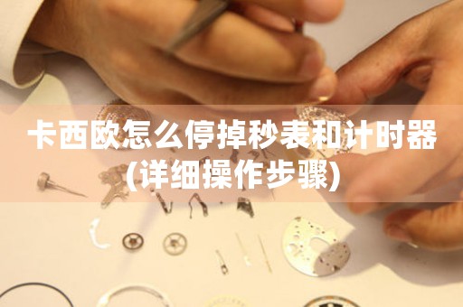 卡西歐怎么停掉秒表和計時器(詳細(xì)操作步驟)