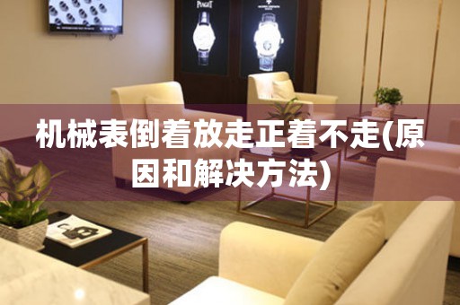 機(jī)械表倒著放走正著不走(原因和解決方法)