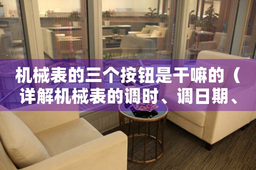 機(jī)械表的三個(gè)按鈕是干嘛的（詳解機(jī)械表的調(diào)時(shí)、調(diào)日期、調(diào)月相功能）