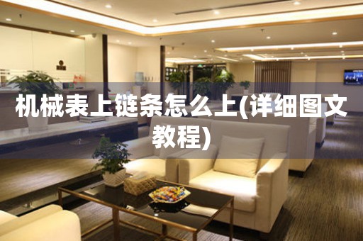 機械表上鏈條怎么上(詳細圖文教程)