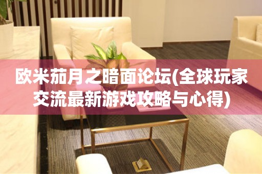 歐米茄月之暗面論壇(全球玩家交流最新游戲攻略與心得)