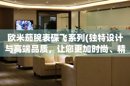歐米茄腕表碟飛系列(獨(dú)特設(shè)計(jì)與高端品質(zhì)，讓您更加時(shí)尚、精致)。