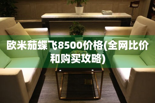 歐米茄蝶飛8500價(jià)格(全網(wǎng)比價(jià)和購(gòu)買(mǎi)攻略)