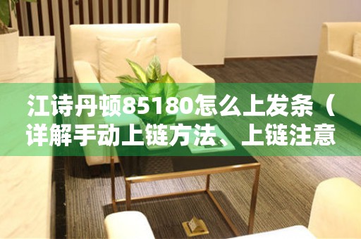 江詩丹頓85180怎么上發(fā)條（詳解手動上鏈方法、上鏈注意事項和常見問題）