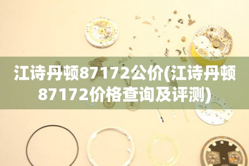 江詩丹頓87172公價(江詩丹頓87172價格查詢及評測)
