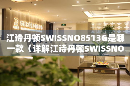 江詩丹頓SWISSNO8513G是哪一款（詳解江詩丹頓SWISSNO8513G手表款式和價格）