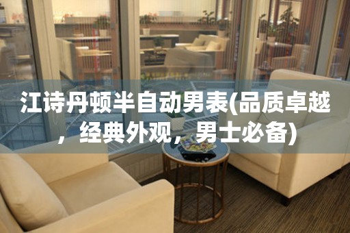 江詩丹頓半自動男表(品質(zhì)卓越，經(jīng)典外觀，男士必備)