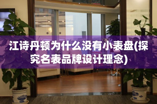 江詩(shī)丹頓為什么沒(méi)有小表盤(pán)(探究名表品牌設(shè)計(jì)理念)