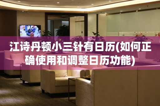 江詩丹頓小三針有日歷(如何正確使用和調整日歷功能)