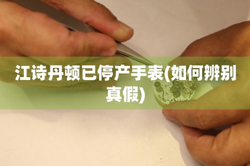 江詩丹頓已停產手表(如何辨別真假)