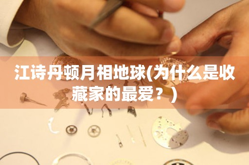 江詩丹頓月相地球(為什么是收藏家的最愛？)