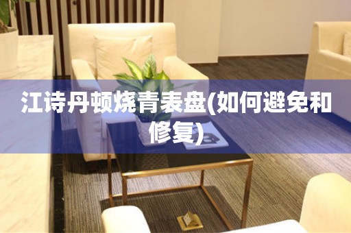 江詩(shī)丹頓燒青表盤(如何避免和修復(fù))