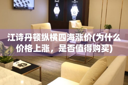 江詩丹頓縱橫四海漲價(為什么價格上漲，是否值得購買)