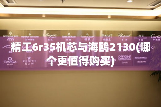 精工6r35機(jī)芯與海鷗2130(哪個(gè)更值得購(gòu)買(mǎi))