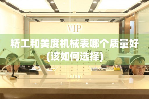 精工和美度機(jī)械表哪個(gè)質(zhì)量好(該如何選擇)