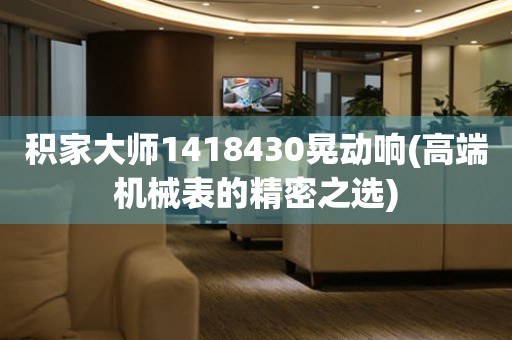 積家大師1418430晃動響(高端機械表的精密之選)