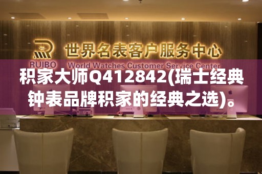 積家大師Q412842(瑞士經(jīng)典鐘表品牌積家的經(jīng)典之選)。