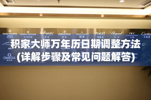 積家大師萬年歷日期調(diào)整方法(詳解步驟及常見問題解答)