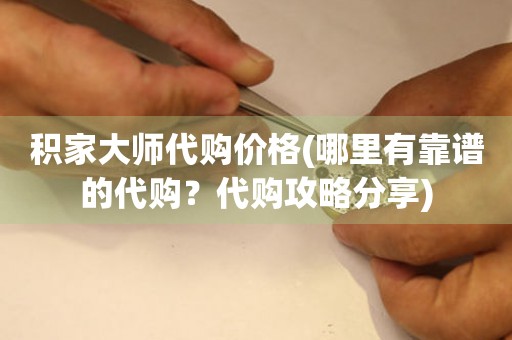 積家大師代購價格(哪里有靠譜的代購？代購攻略分享)