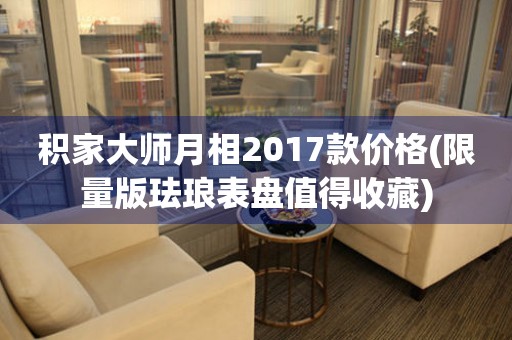 積家大師月相2017款價格(限量版琺瑯表盤值得收藏)