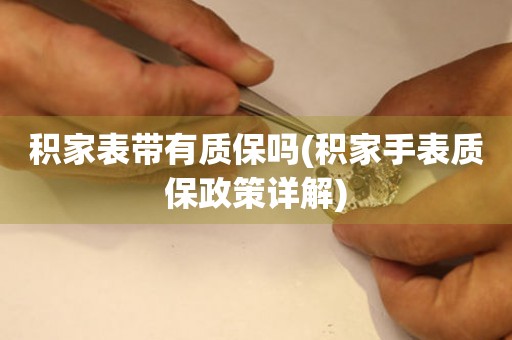積家表帶有質保嗎(積家手表質保政策詳解)