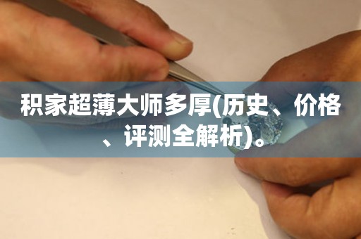 積家超薄大師多厚(歷史、價(jià)格、評測全解析)。