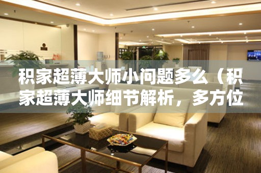 積家超薄大師小問題多么（積家超薄大師細(xì)節(jié)解析，多方位了解問題解決方法）