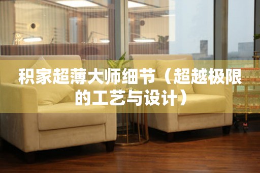 積家超薄大師細(xì)節(jié)（超越極限的工藝與設(shè)計(jì)）