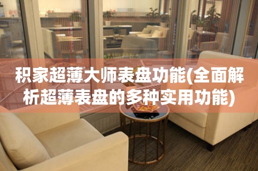 積家超薄大師表盤功能(全面解析超薄表盤的多種實(shí)用功能)