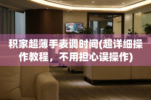 積家超薄手表調(diào)時(shí)間(超詳細(xì)操作教程，不用擔(dān)心誤操作)