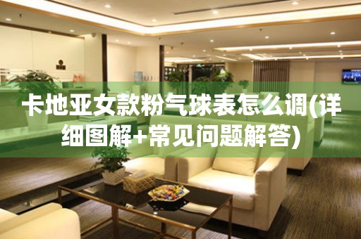 卡地亞女款粉氣球表怎么調(diào)(詳細圖解+常見問題解答)