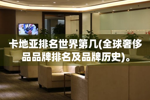 卡地亞排名世界第幾(全球奢侈品品牌排名及品牌歷史)。
