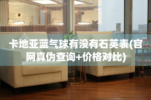 卡地亞藍(lán)氣球有沒有石英表(官網(wǎng)真?zhèn)尾樵?價(jià)格對比)