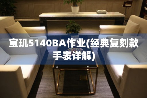 寶璣5140BA作業(yè)(經(jīng)典復(fù)刻款手表詳解)