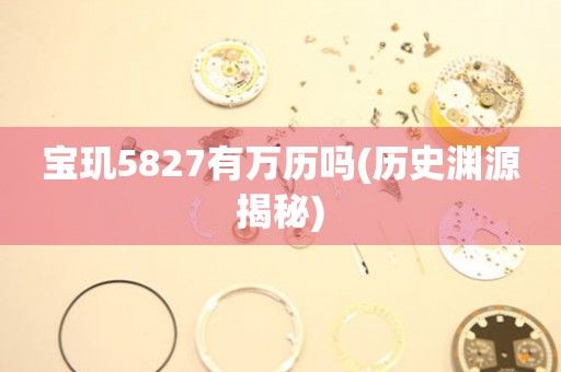 寶璣5827有萬歷嗎(歷史淵源揭秘)
