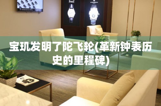 寶璣發(fā)明了陀飛輪(革新鐘表歷史的里程碑)