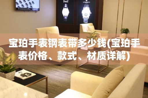 寶珀手表鋼表帶多少錢(寶珀手表價(jià)格、款式、材質(zhì)詳解)
