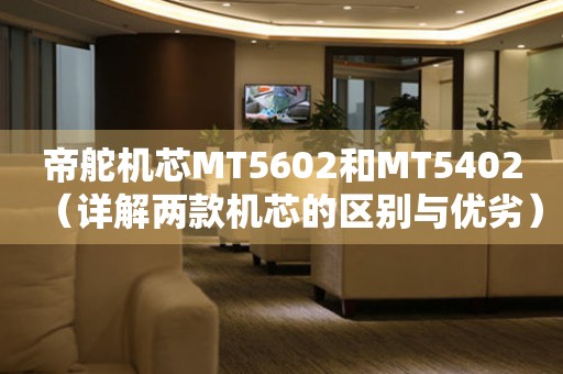 帝舵機芯MT5602和MT5402（詳解兩款機芯的區(qū)別與優(yōu)劣）